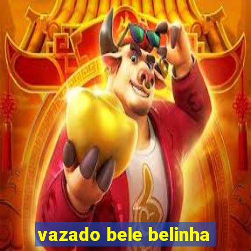 vazado bele belinha